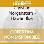 Christian Morgenstern - Hawai Blue cd musicale di Christian Morgenstern