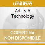 Art Is A Technology cd