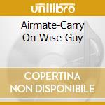 Airmate-Carry On Wise Guy cd musicale di AIRMATE