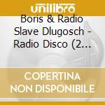 Boris & Radio Slave Dlugosch - Radio Disco (2 Cd) cd