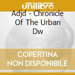 Adjd - Chronicle Of The Urban Dw cd