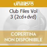 Club Files Vol 3 (2cd+dvd) cd musicale di ARTISTI VARI