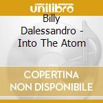 Billy Dalessandro - Into The Atom cd musicale di Billy Dalessandro
