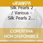 Silk Pearls 2 / Various - Silk Pearls 2 / Various (2 Cd) cd
