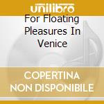 For Floating Pleasures In Venice
