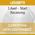 J.Axel - Start Receiving cd musicale di J.AXEL