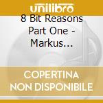 8 Bit Reasons Part One - Markus Fix,Oleg Poliacov? cd