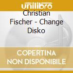Christian Fischer - Change Disko cd