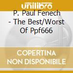 P. Paul Fenech - The Best/Worst Of Ppf666 cd