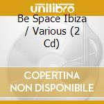 Be Space Ibiza / Various (2 Cd) cd