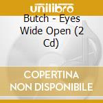 Butch - Eyes Wide Open (2 Cd) cd