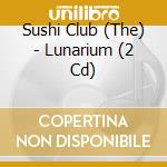 Sushi Club (The) - Lunarium (2 Cd) cd musicale di Sushi Club (The)