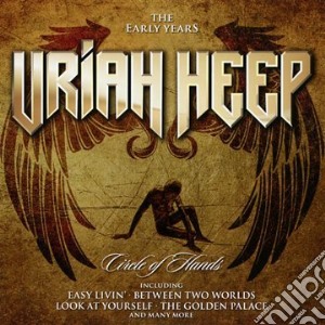 Uriah Heep - Circle Of Hands - The Early Years cd musicale di Uriah Heep