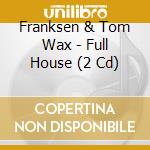 Franksen & Tom Wax - Full House (2 Cd) cd