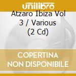 Atzaro Ibiza Vol 3 / Various (2 Cd) cd