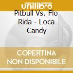 Pitbull Vs. Flo Rida - Loca Candy cd