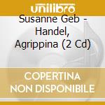 Susanne Geb - Handel, Agrippina (2 Cd) cd musicale di Susanne Geb