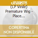 (LP Vinile) Premature Wig - Place Detection lp vinile di Premature Wig