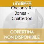 Chelonis R. Jones - Chatterton cd musicale di CHELONIS R JONES