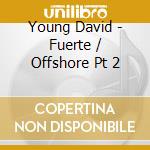 Young David - Fuerte / Offshore Pt 2 cd musicale di Young David