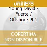 Young David - Fuerte / Offshore Pt 2 cd