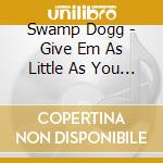 Swamp Dogg - Give Em As Little As You Can cd