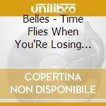 Belles - Time Flies When You'Re Losing Your Mind cd