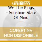 We The Kings - Sunshine State Of Mind cd musicale di We The Kings