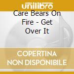 Care Bears On Fire - Get Over It