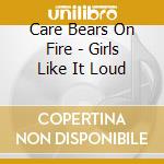 Care Bears On Fire - Girls Like It Loud cd