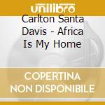 Carlton Santa Davis - Africa Is My Home cd