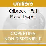 Cribrock - Full Metal Diaper cd musicale di Cribrock