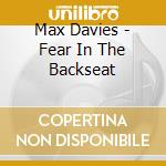 Max Davies - Fear In The Backseat cd musicale di Max Davies