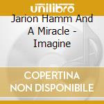 Jarion Hamm And A Miracle - Imagine cd