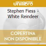 Stephen Fiess - White Reindeer cd musicale di Stephen Fiess
