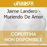 Jaime Landero - Muriendo De Amor cd musicale di Jaime Landero