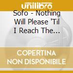Sofo - Nothing Will Please 'Til I Reach The Seas cd