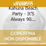 Kahuna Beach Party - It'S Always 90 Degrees On Kahuna Beach cd