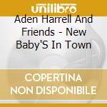 Aden Harrell And Friends - New Baby'S In Town cd musicale di Aden Harrell And Friends