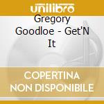 Gregory Goodloe - Get'N It cd musicale di Gregory Goodloe