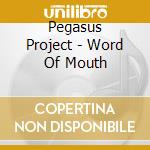 Pegasus Project - Word Of Mouth cd musicale di Pegasus Project