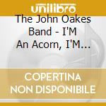 The John Oakes Band - I'M An Acorn, I'M A Tree cd
