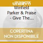 Winfield Parker & Praise - Give The Credit Where It'S Due cd