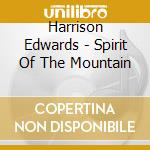Harrison Edwards - Spirit Of The Mountain cd musicale di Harrison Edwards