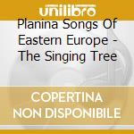 Planina Songs Of Eastern Europe - The Singing Tree cd