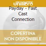 Payday - Fast Cast Connection cd