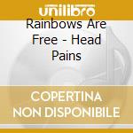 Rainbows Are Free - Head Pains cd musicale