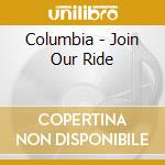 Columbia - Join Our Ride cd