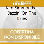 Kim Simmonds - Jazzin' On The Blues cd musicale di Simmonds, Kim