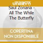 Saul Zonana - All The While The Butterfly cd